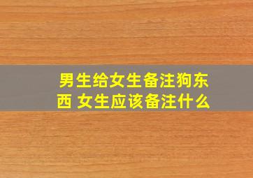 男生给女生备注狗东西 女生应该备注什么